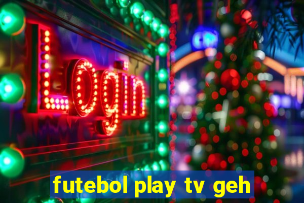 futebol play tv geh